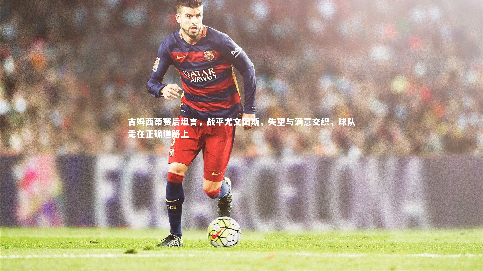 开云体育|吉姆西蒂赛后坦言，战平尤文图斯，失望与满意交织，球队走在正确道路上