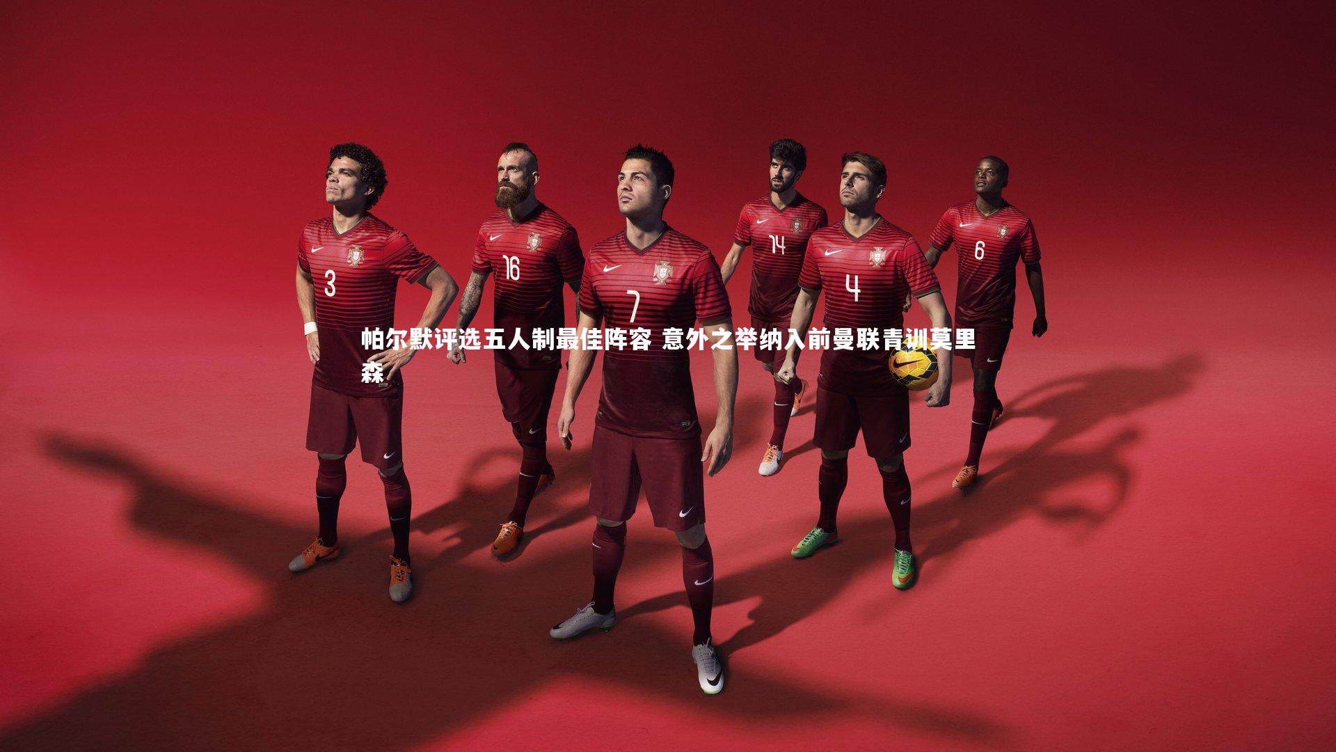 帕尔默评选五人制最佳阵容 意外之举纳入前曼联青训莫里森