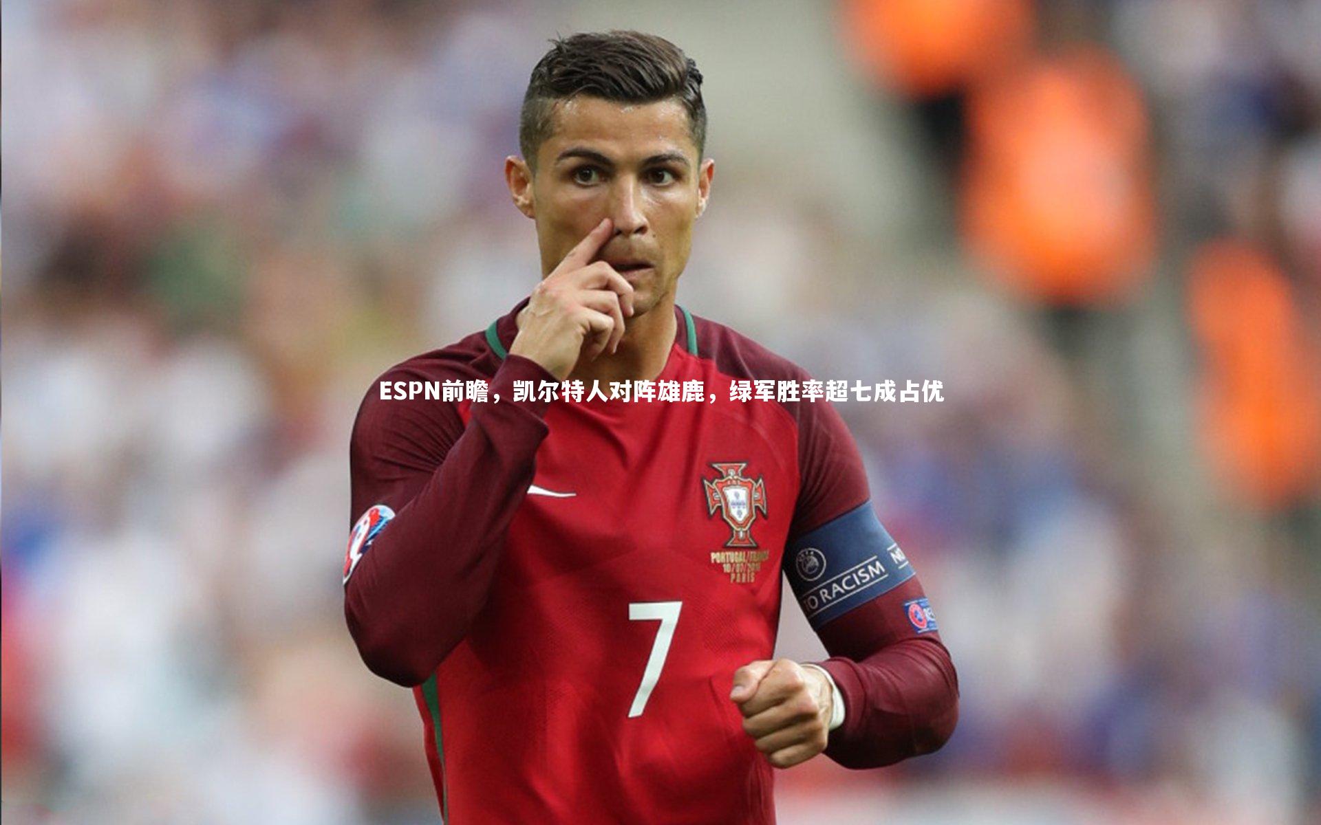 KAIYUN开云_ESPN前瞻，凯尔特人对阵雄鹿，绿军胜率超七成占优