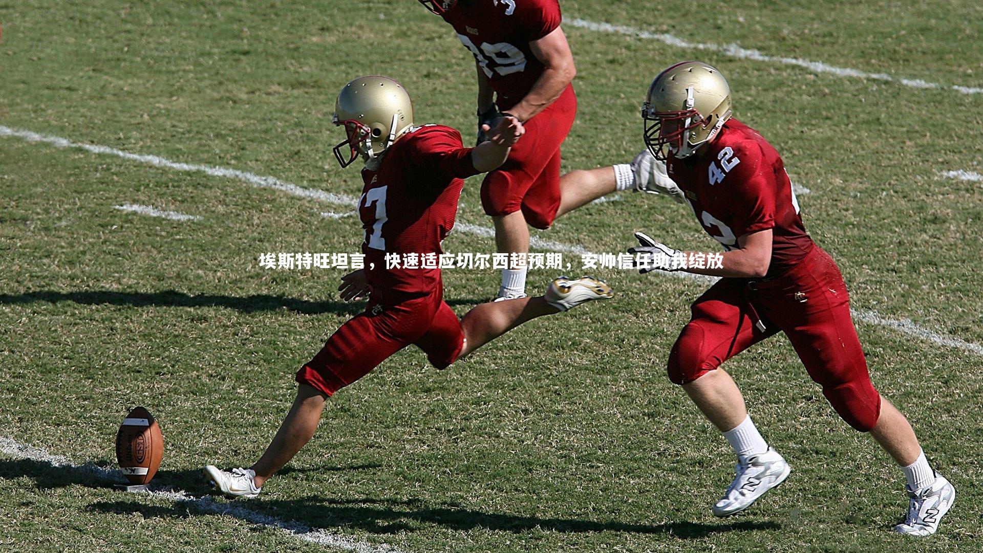 埃斯特旺坦言,快速适应切尔西超预期,安帅信任助我绽放