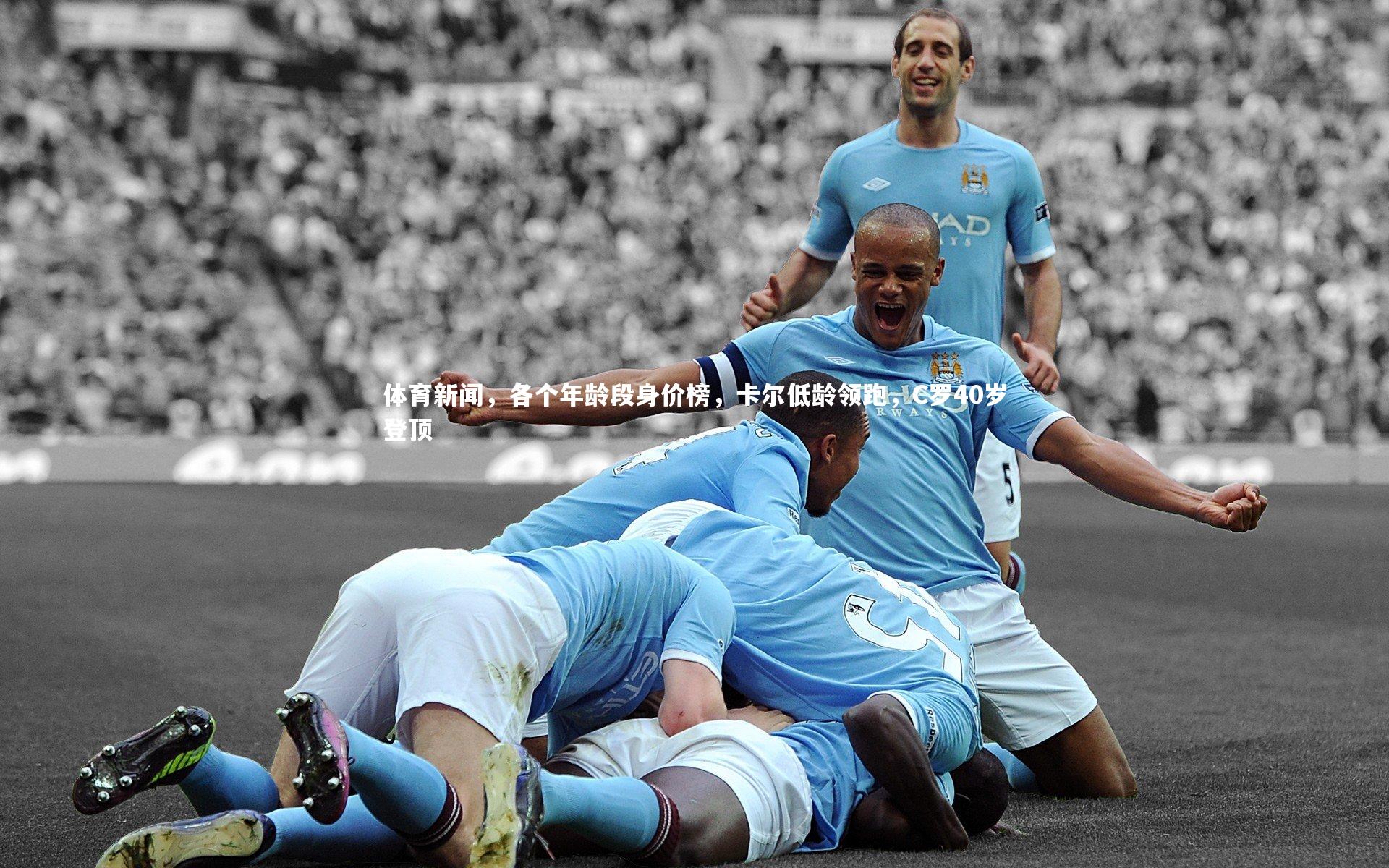 体育新闻,各个年龄段身价榜,卡尔低龄领跑,C罗40岁登顶