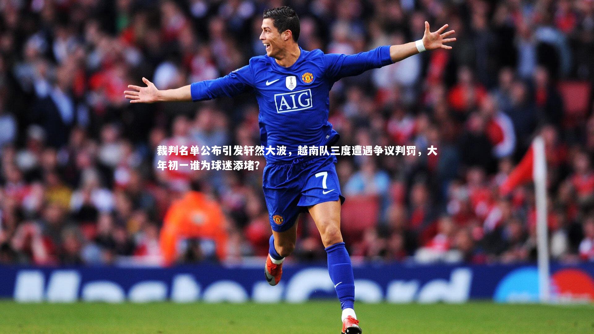 裁判名单公布引发轩然大波,越南队三度遭遇争议判罚,大年初一谁为球迷添堵?