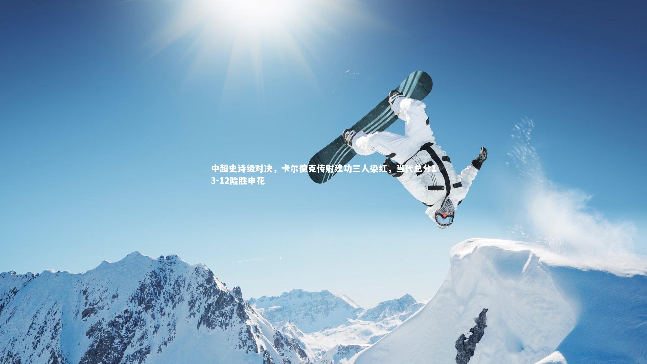 开云体育平台：中超史诗级对决，卡尔德克传射建功三人染红，当代总分13-12险胜申花